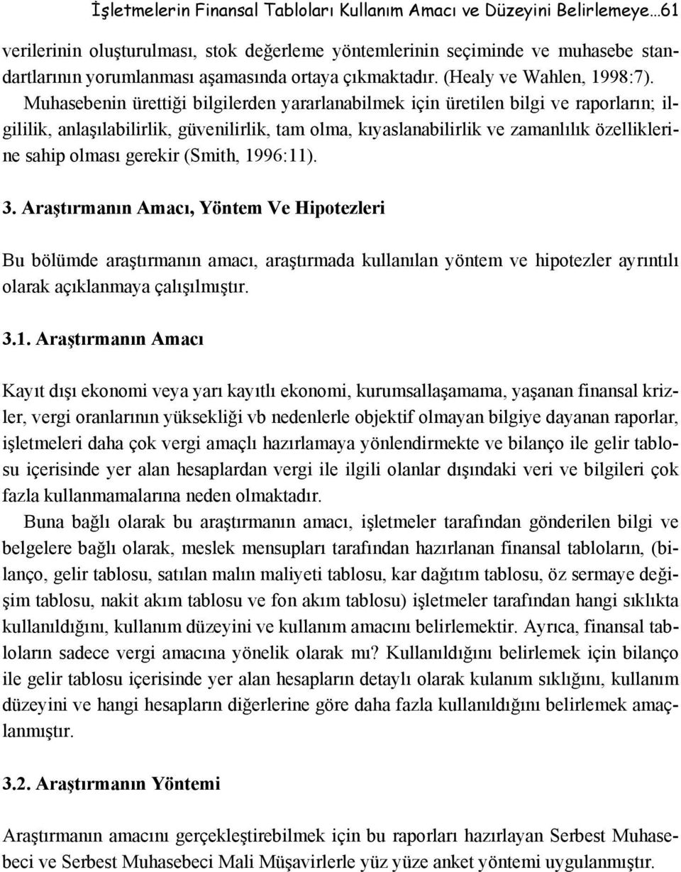 Muhasebenin ürettiği bilgilerden yararlanabilmek için üretilen bilgi ve raporların; ilgililik, anlaşılabilirlik, güvenilirlik, tam olma, kıyaslanabilirlik ve zamanlılık özelliklerine sahip olması