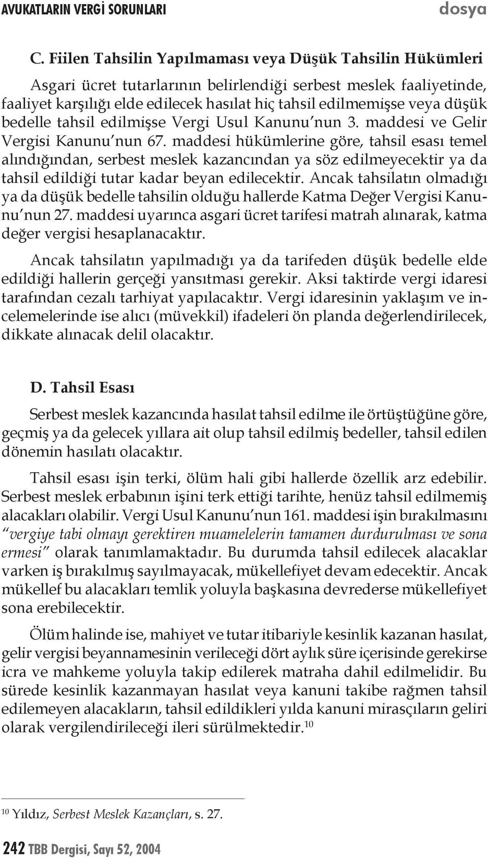 düşük bedelle tahsil edilmişse Vergi Usul Kanunu nun 3. maddesi ve Gelir Vergisi Kanunu nun 67.