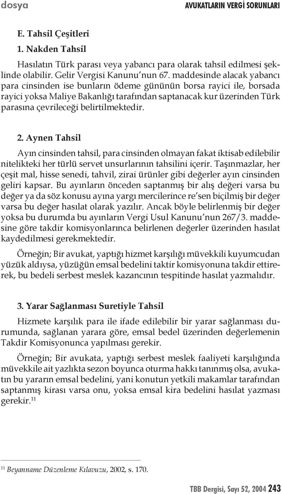 belirtilmektedir. 2. Aynen Tahsil Ayın cinsinden tahsil, para cinsinden olmayan fakat iktisab edilebilir nitelikteki her türlü servet unsurlarının tahsilini içerir.