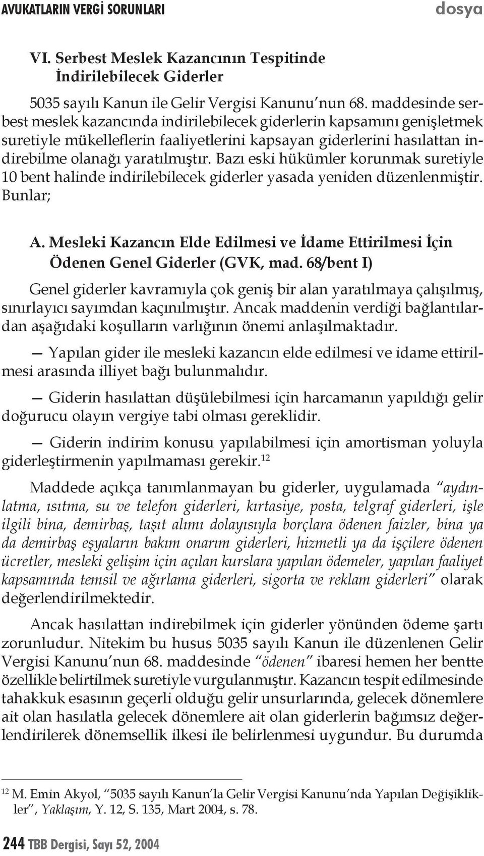 Bazı eski hükümler korunmak suretiyle 10 bent halinde indirilebilecek giderler yasada yeniden düzenlenmiştir. Bunlar; A.