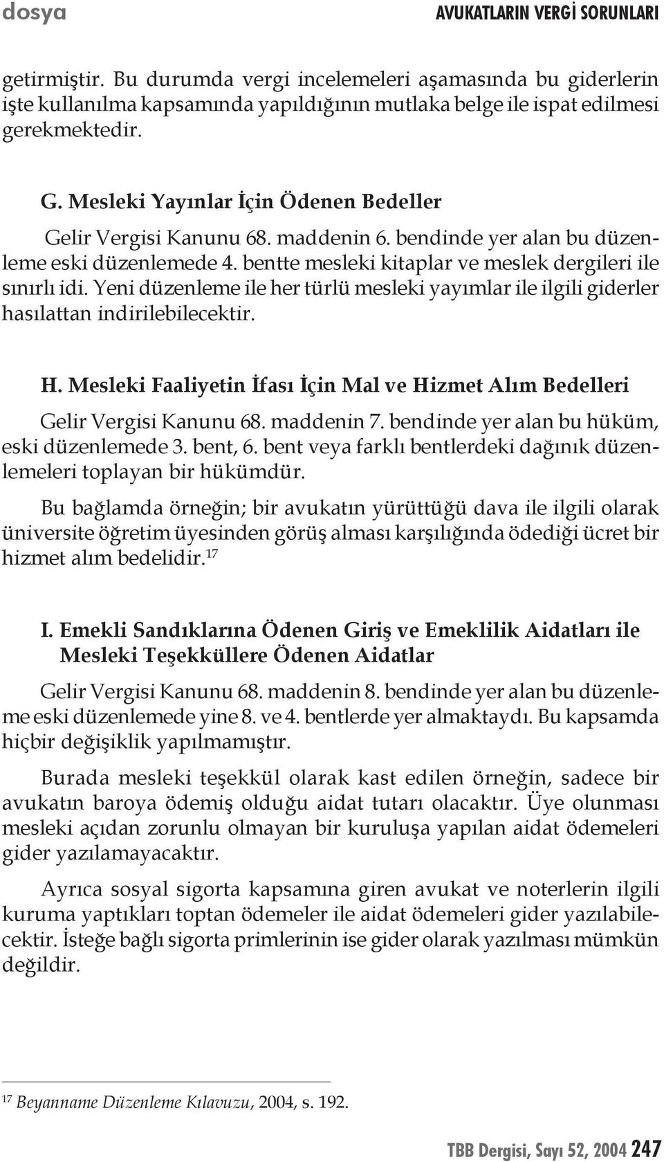 Yeni düzenleme ile her türlü mesleki yayımlar ile ilgili giderler hasılattan indirilebilecektir. H. Mesleki Faaliyetin İfası İçin Mal ve Hizmet Alım Bedelleri Gelir Vergisi Kanunu 68. maddenin 7.