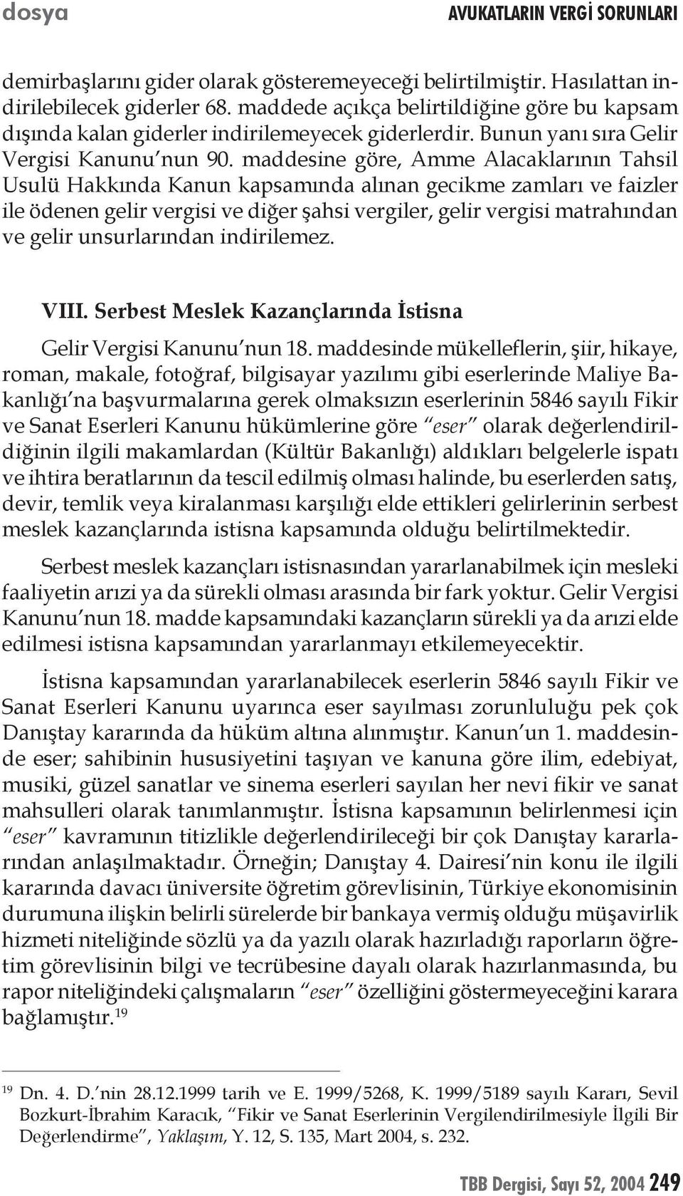 maddesine göre, Amme Alacaklarının Tahsil Usulü Hakkında Kanun kapsamında alınan gecikme zamları ve faizler ile ödenen gelir vergisi ve diğer şahsi vergiler, gelir vergisi matrahından ve gelir