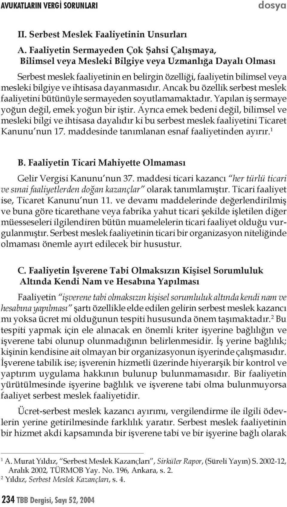 ihtisasa dayanmasıdır. Ancak bu özellik serbest meslek faaliyetini bütünüyle sermayeden soyutlamamaktadır. Yapılan iş sermaye yoğun değil, emek yoğun bir iştir.