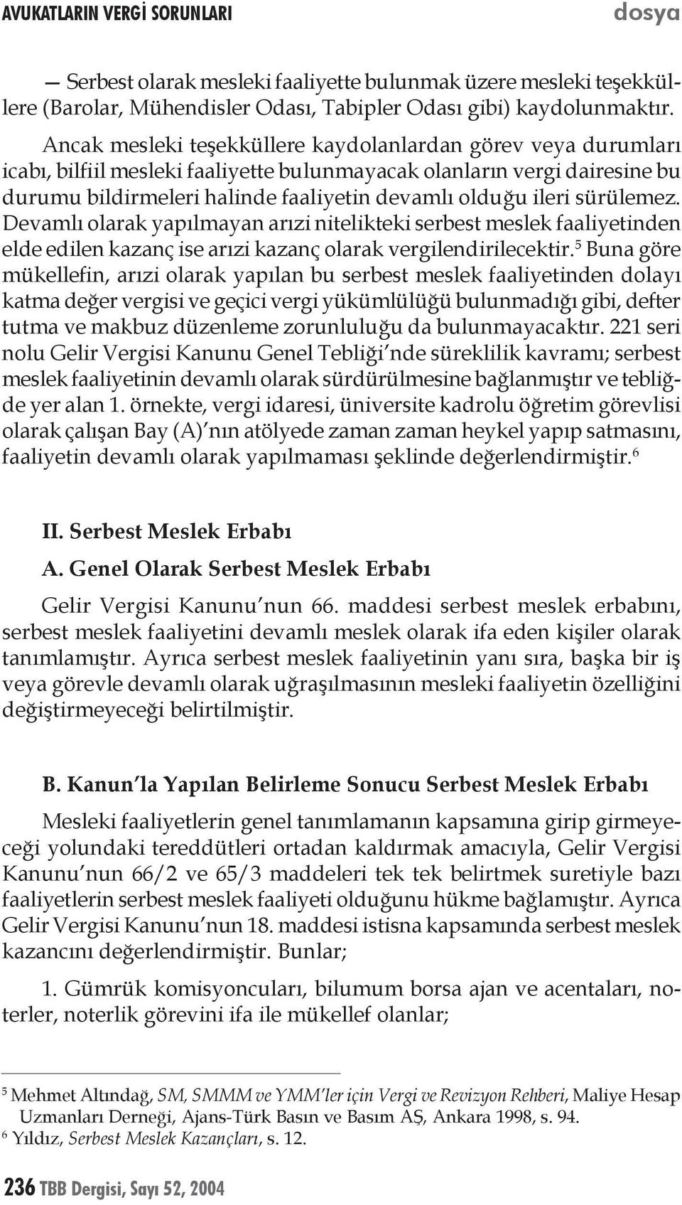 sürülemez. Devamlı olarak yapılmayan arızi nitelikteki serbest meslek faaliyetinden elde edilen kazanç ise arızi kazanç olarak vergilendirilecektir.