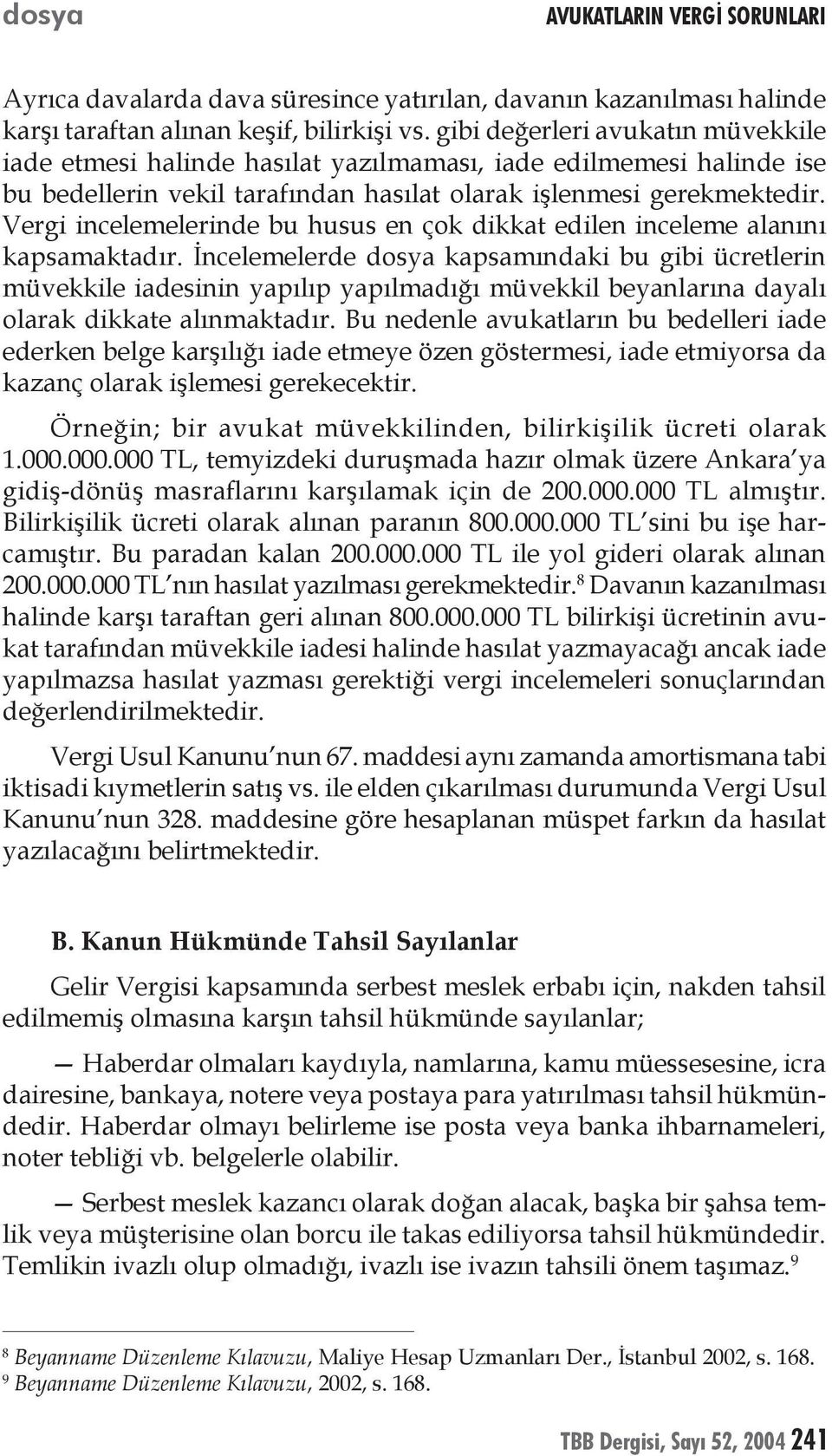 Vergi incelemelerinde bu husus en çok dikkat edilen inceleme alanını kapsamaktadır.