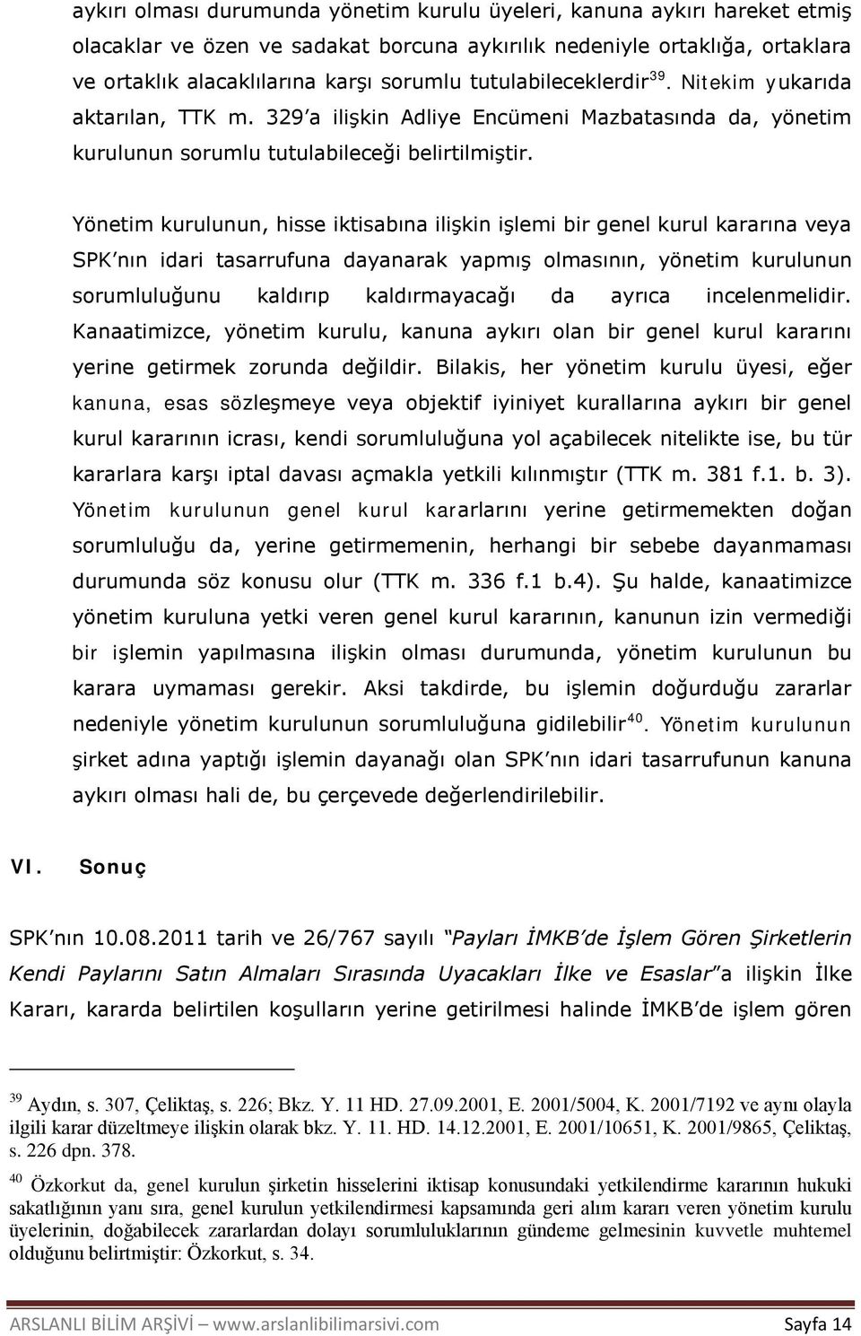 Yönetim kurulunun, hisse iktisabına ilişkin işlemi bir genel kurul kararına veya SPK nın idari tasarrufuna dayanarak yapmış olmasının, yönetim kurulunun sorumluluğunu kaldırıp kaldırmayacağı da