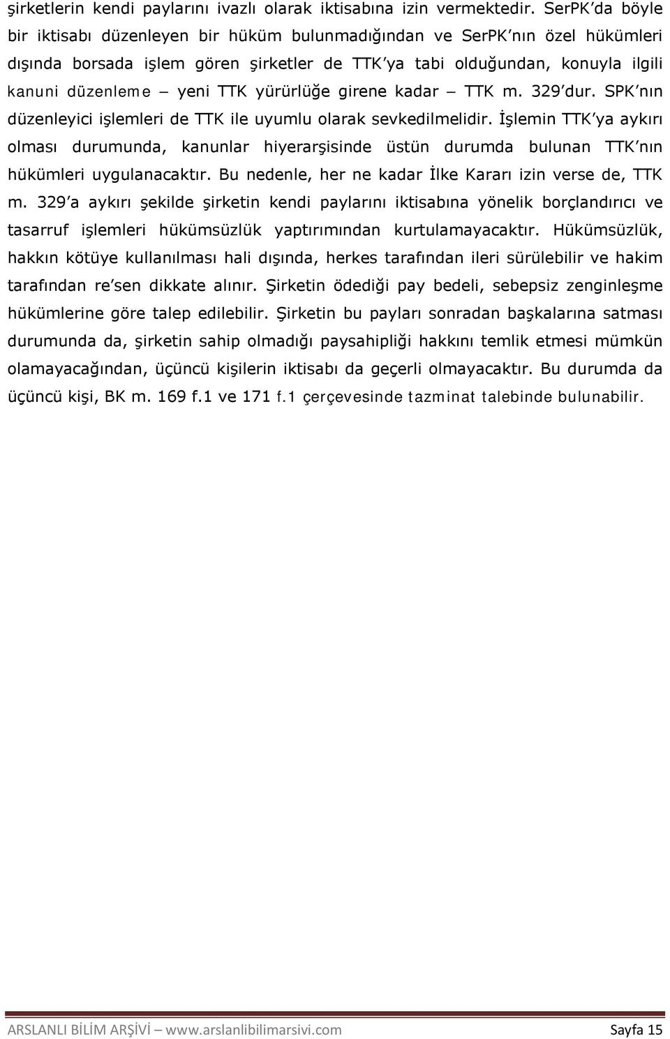 yürürlüğe girene kadar TTK m. 329 dur. SPK nın düzenleyici işlemleri de TTK ile uyumlu olarak sevkedilmelidir.