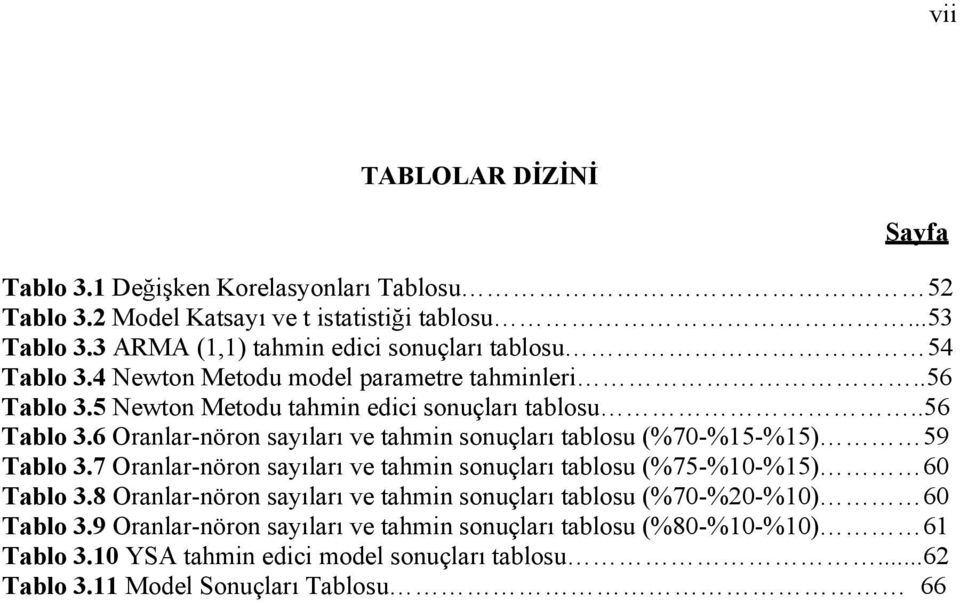 5 Newton Metodu tahmin edici sonuçları tablosu..56 Tablo 3.6 Oranlar-nöron sayıları ve tahmin sonuçları tablosu (%70-%15-%15) 59 Tablo 3.