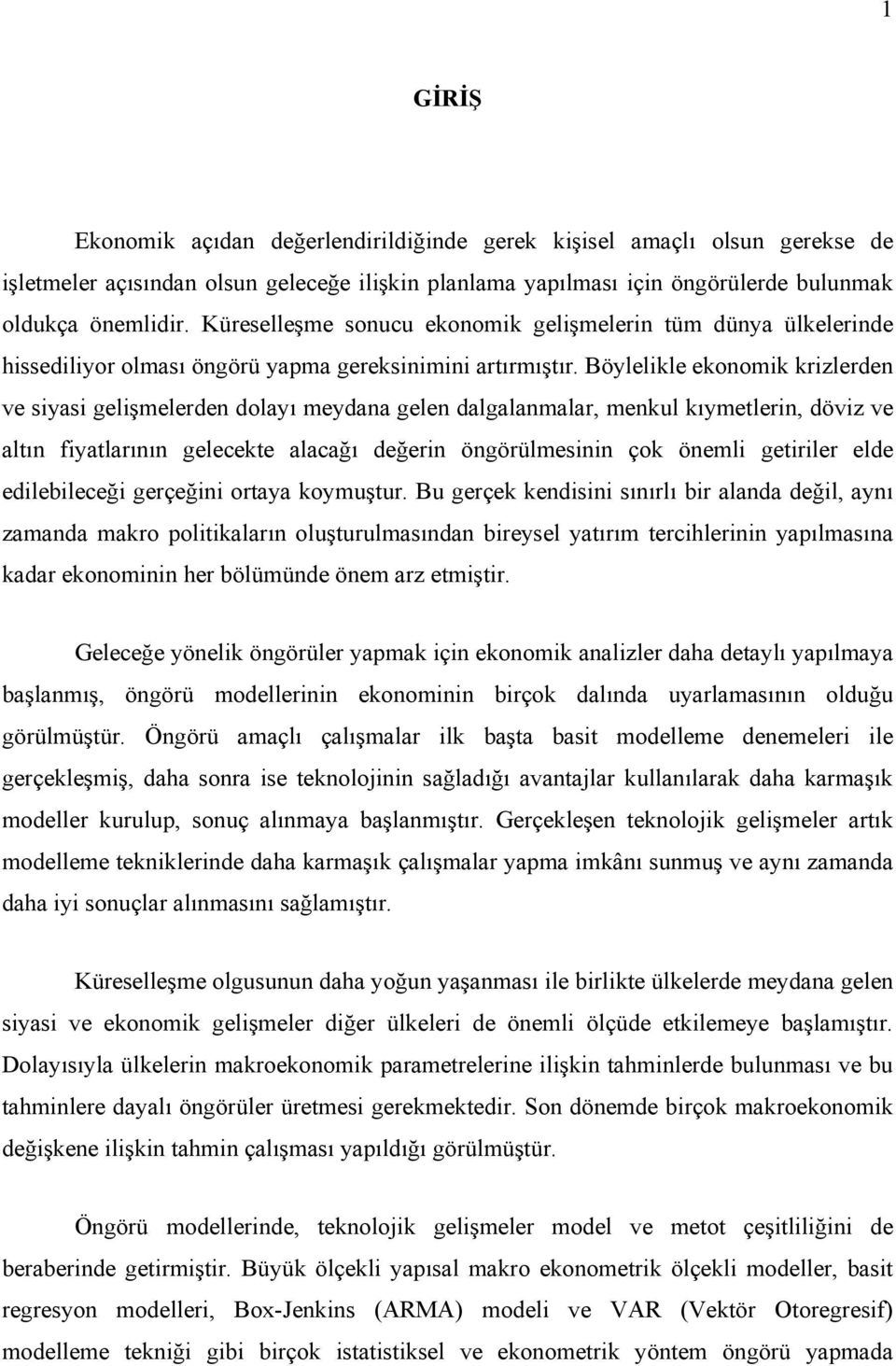 Böylelikle ekonomik krizlerden ve siyasi gelişmelerden dolayı meydana gelen dalgalanmalar, menkul kıymetlerin, döviz ve altın fiyatlarının gelecekte alacağı değerin öngörülmesinin çok önemli