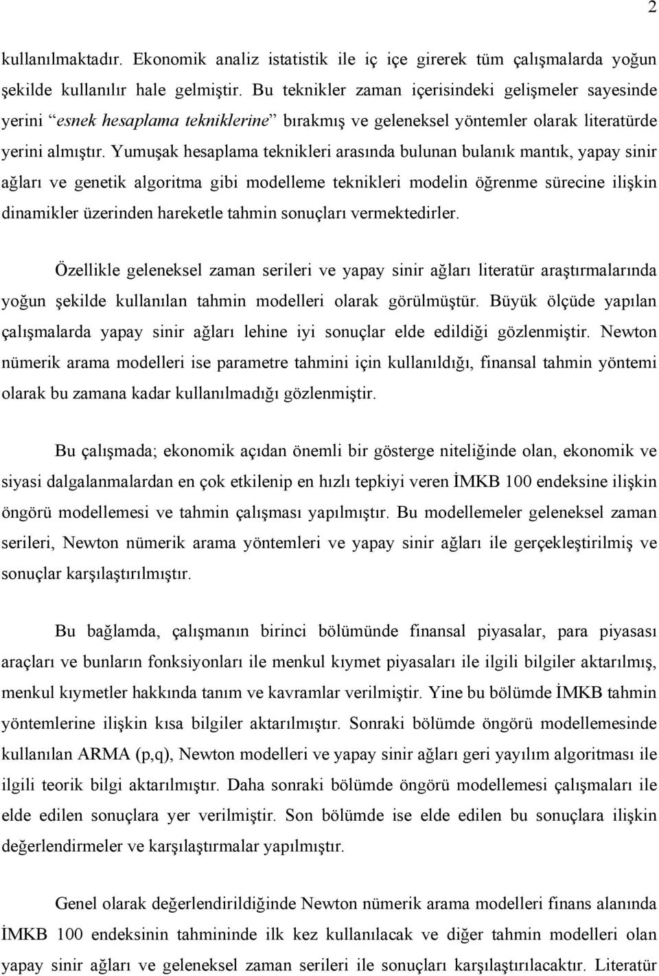 Yumuşak hesaplama teknikleri arasında bulunan bulanık mantık, yapay sinir ağları ve genetik algoritma gibi modelleme teknikleri modelin öğrenme sürecine ilişkin dinamikler üzerinden hareketle tahmin