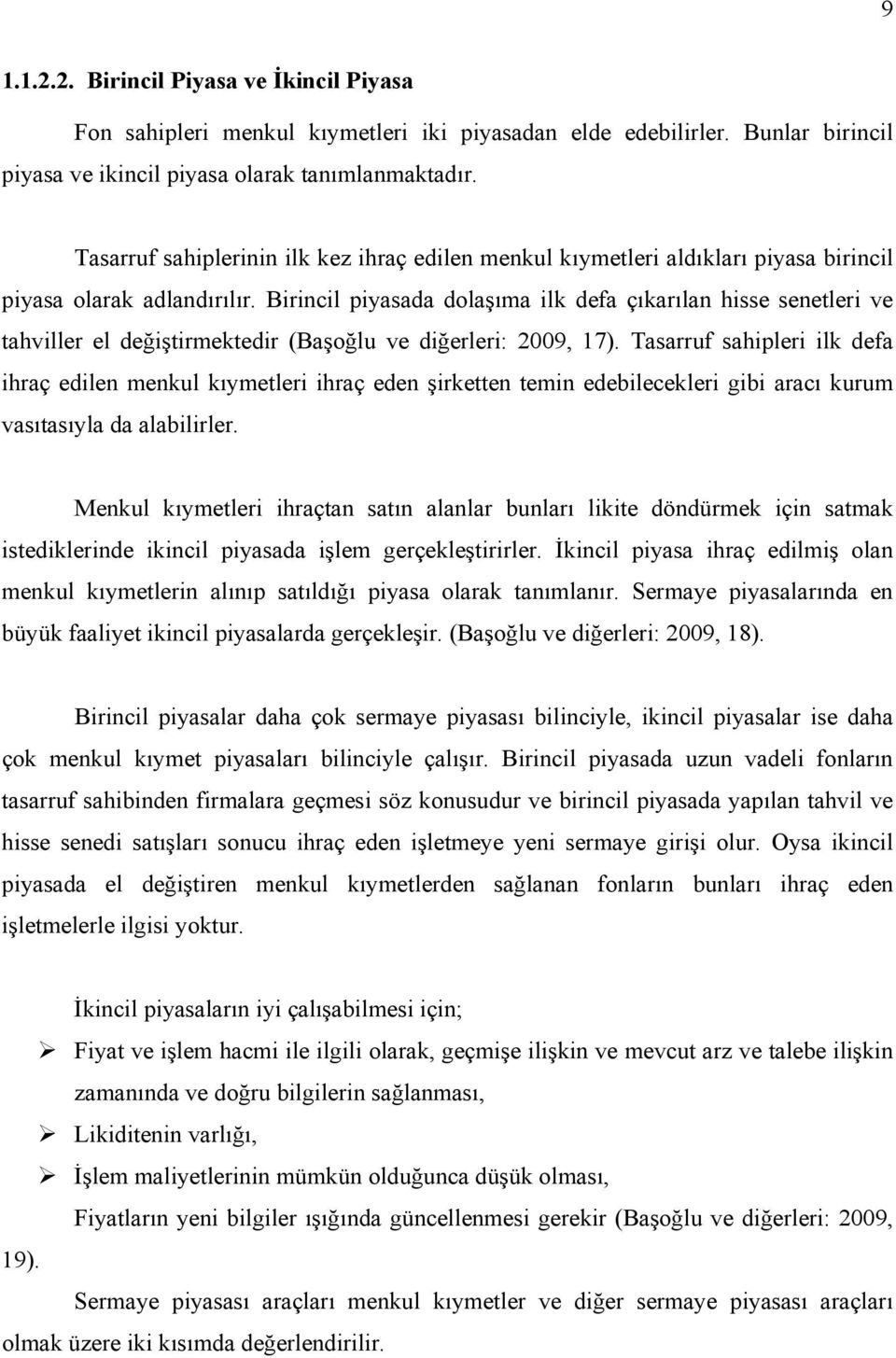 Birincil piyasada dolaşıma ilk defa çıkarılan hisse senetleri ve tahviller el değiştirmektedir (Başoğlu ve diğerleri: 2009, 17).