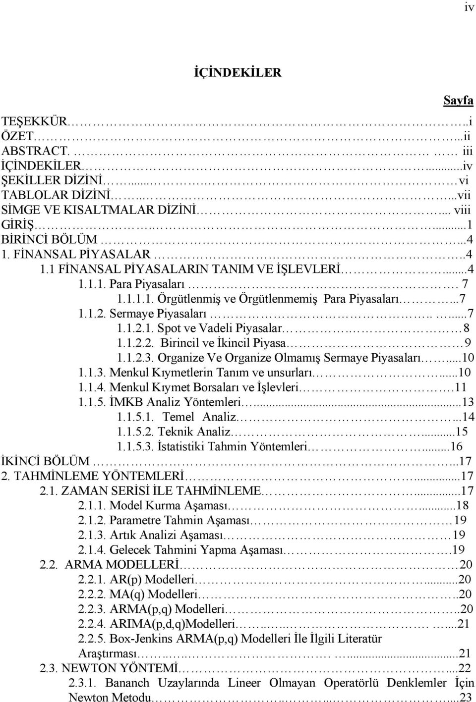 8 1.1.2.2. Birincil ve İkincil Piyasa 9 1.1.2.3. Organize Ve Organize Olmamış Sermaye Piyasaları...10 1.1.3. Menkul Kıymetlerin Tanım ve unsurları...10 1.1.4. Menkul Kıymet Borsaları ve İşlevleri.