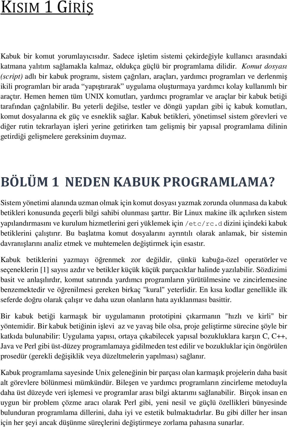 bir araçtır. Hemen hemen tüm UNIX komutları, yardımcı programlar ve araçlar bir kabuk betiği tarafından çağrılabilir.