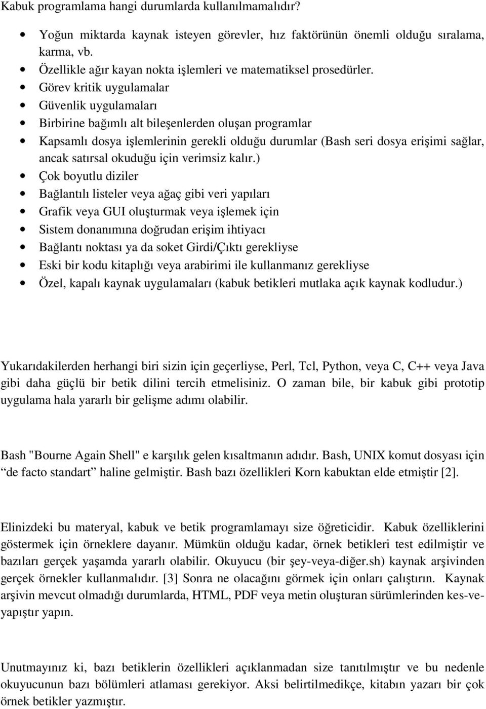 Görev kritik uygulamalar Güvenlik uygulamaları Birbirine bağımlı alt bileşenlerden oluşan programlar Kapsamlı dosya işlemlerinin gerekli olduğu durumlar (Bash seri dosya erişimi sağlar, ancak