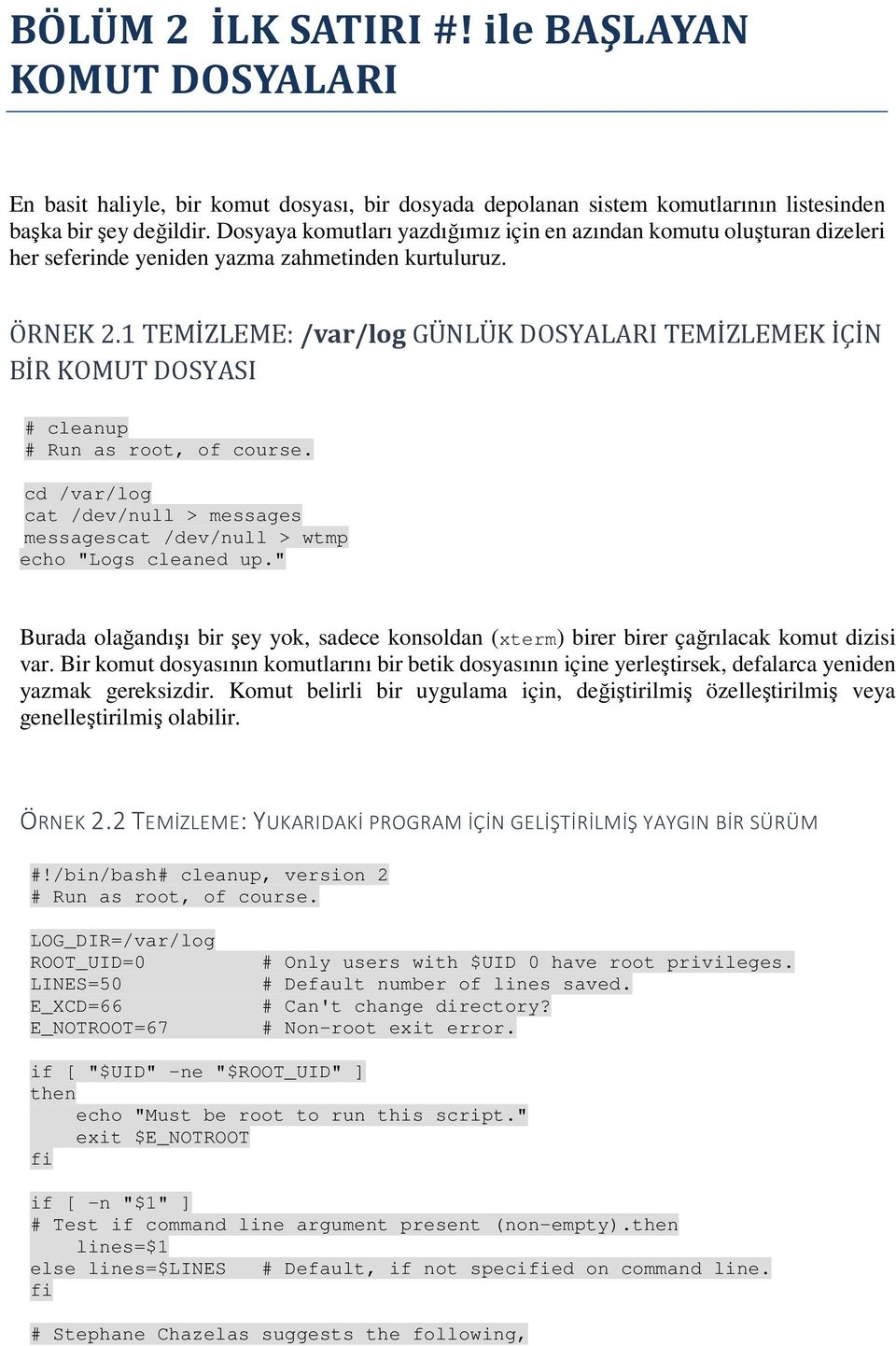 1 TEMİZLEME: /var/log GÜNLÜK DOSYALARI TEMİZLEMEK İÇİN BİR KOMUT DOSYASI # cleanup # Run as root, of course. cd /var/log cat /dev/null > messages messagescat /dev/null > wtmp echo "Logs cleaned up.