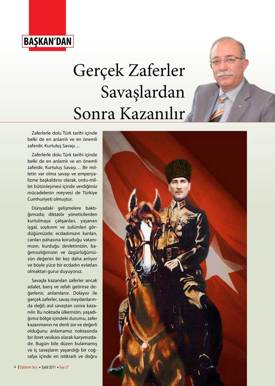 Dünyadaki gelişmelere baktığımızda; diktatör yöneticilerden kurtulmaya çalışanları, yaşanan işgal, soykırım ve zulümleri gördüğümüzde; ecdadımızın kanları, canları pahasına koruduğu vatanımızın,