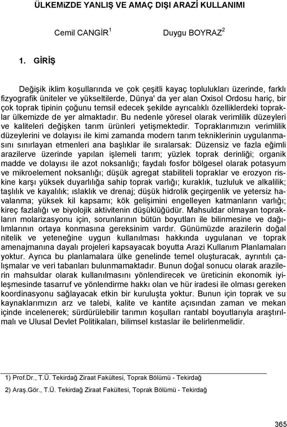 edecek şekilde ayrıcalıklı özelliklerdeki topraklar ülkemizde de yer almaktadır. Bu nedenle yöresel olarak verimlilik düzeyleri ve kaliteleri değişken tarım ürünleri yetişmektedir.