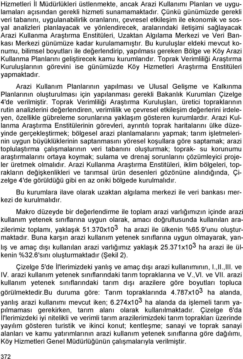 Araştırma Enstitüleri, Uzaktan Algılama Merkezi ve Veri Bankası Merkezi günümüze kadar kurulamamıştır.