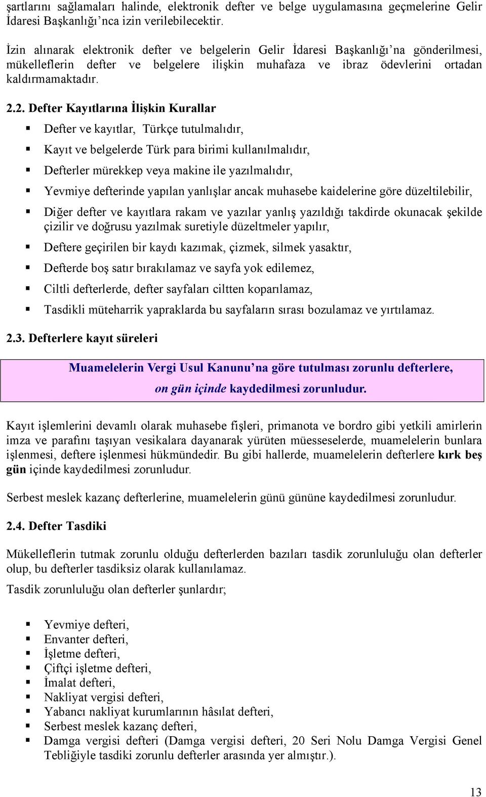 2. Defter Kayıtlarına İlişkin Kurallar Defter ve kayıtlar, Türkçe tutulmalıdır, Kayıt ve belgelerde Türk para birimi kullanılmalıdır, Defterler mürekkep veya makine ile yazılmalıdır, Yevmiye