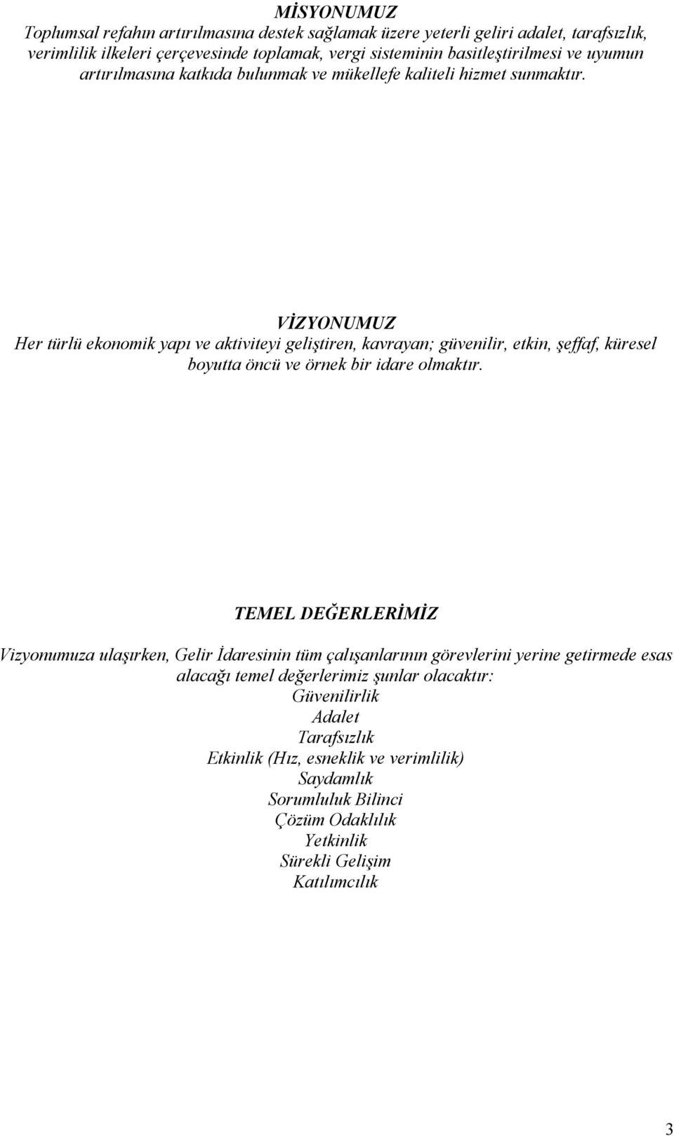 VİZYONUMUZ Her türlü ekonomik yapı ve aktiviteyi geliştiren, kavrayan; güvenilir, etkin, şeffaf, küresel boyutta öncü ve örnek bir idare olmaktır.