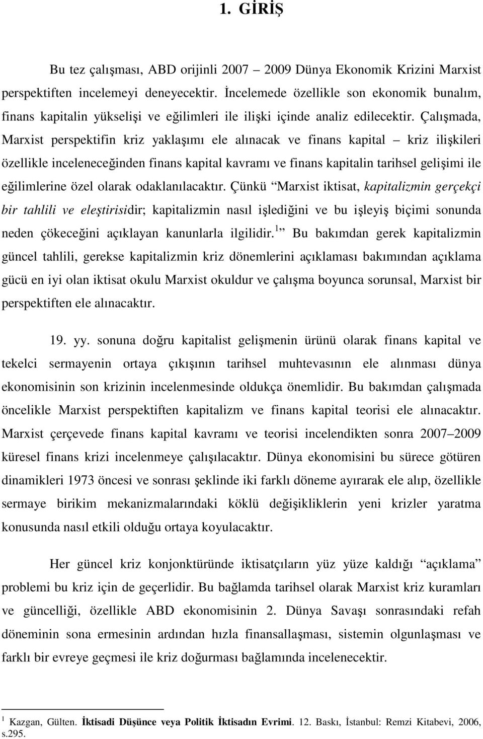 Çalışmada, Marxist perspektifin kriz yaklaşımı ele alınacak ve finans kapital kriz ilişkileri özellikle inceleneceğinden finans kapital kavramı ve finans kapitalin tarihsel gelişimi ile eğilimlerine