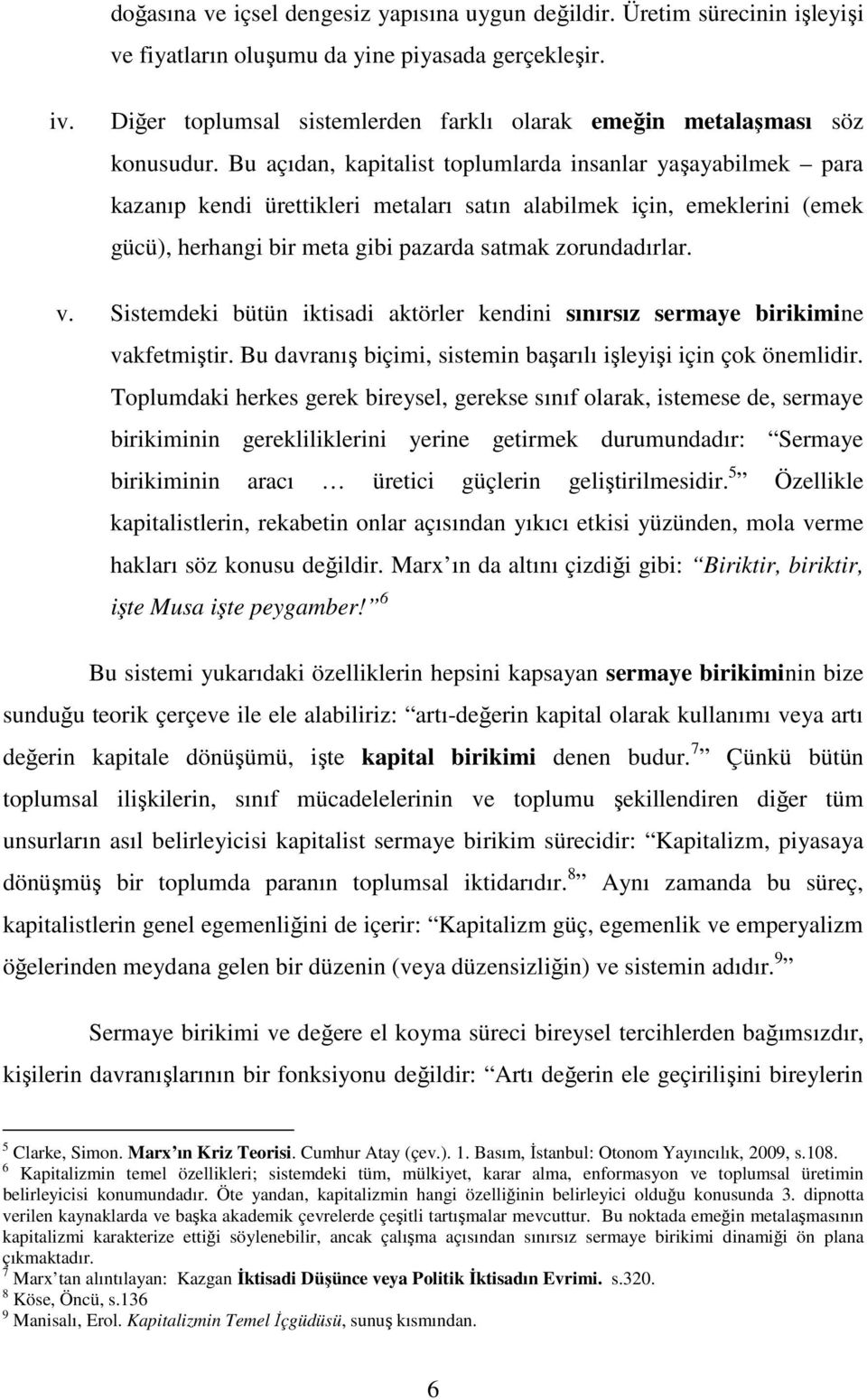 Bu açıdan, kapitalist toplumlarda insanlar yaşayabilmek para kazanıp kendi ürettikleri metaları satın alabilmek için, emeklerini (emek gücü), herhangi bir meta gibi pazarda satmak zorundadırlar. v.