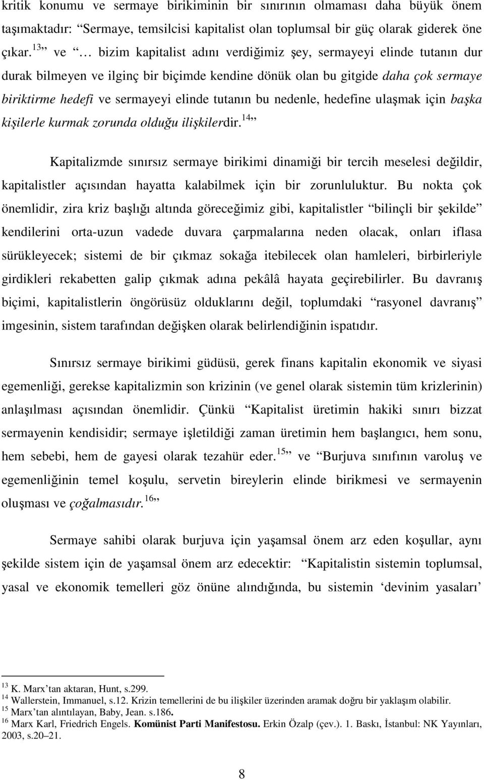 tutanın bu nedenle, hedefine ulaşmak için başka kişilerle kurmak zorunda olduğu ilişkilerdir.