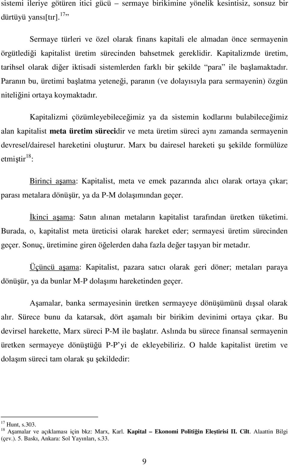 Kapitalizmde üretim, tarihsel olarak diğer iktisadi sistemlerden farklı bir şekilde para ile başlamaktadır.