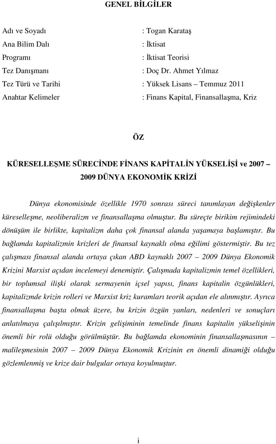 KRİZİ Dünya ekonomisinde özellikle 1970 sonrası süreci tanımlayan değişkenler küreselleşme, neoliberalizm ve finansallaşma olmuştur.