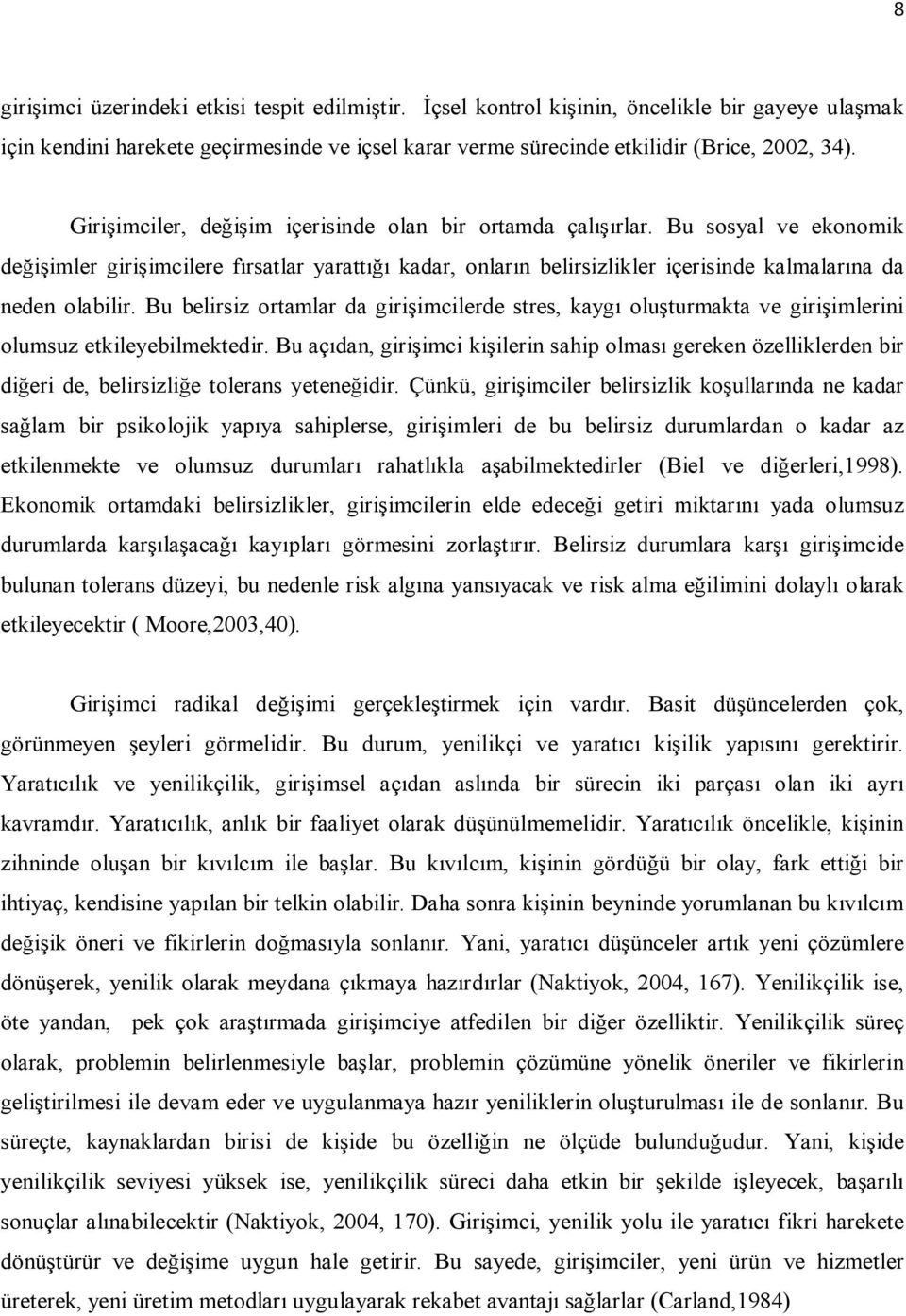 Bu belirsiz ortamlar da girişimcilerde stres, kaygı oluşturmakta ve girişimlerini olumsuz etkileyebilmektedir.