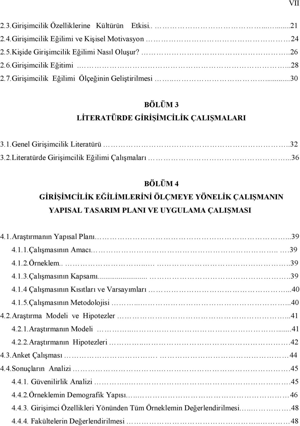 ..36 BÖLÜM 4 GİRİŞİMCİLİK EĞİLİMLERİNİ ÖLÇMEYE YÖNELİK ÇALIŞMANIN YAPISAL TASARIM PLANI VE UYGULAMA ÇALIŞMASI 4.1.Araştırmanın Yapısal Planı...39 4.1.1.Çalışmasının Amacı...39 4.1.2.Örneklem.......39 4.1.3.Çalışmasının Kapsamı.