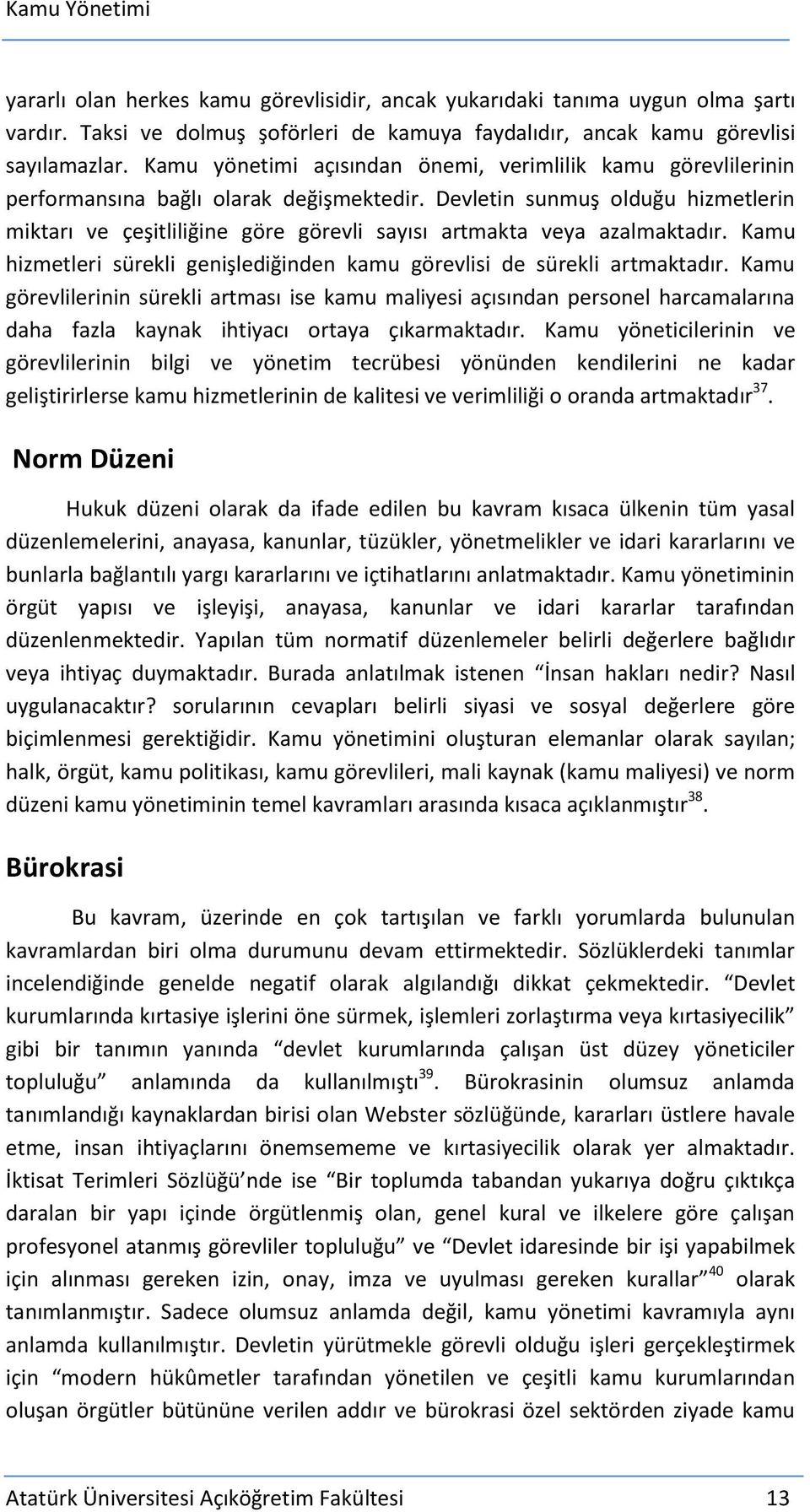 Devletin sunmuş olduğu hizmetlerin miktarı ve çeşitliliğine göre görevli sayısı artmakta veya azalmaktadır. Kamu hizmetleri sürekli genişlediğinden kamu görevlisi de sürekli artmaktadır.