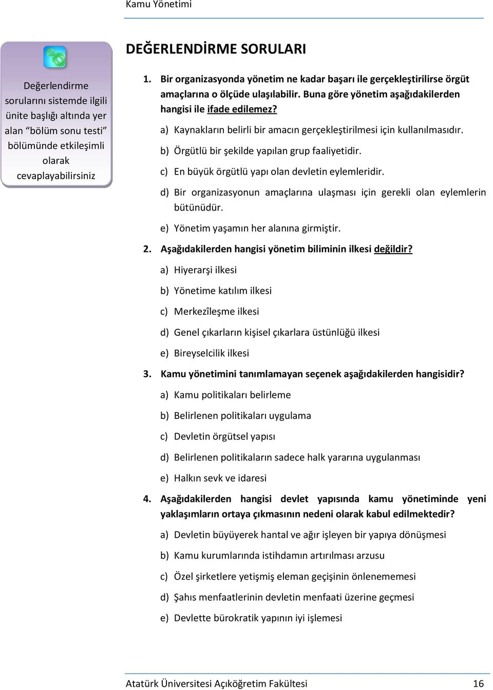 a) Kaynakların belirli bir amacın gerçekleştirilmesi için kullanılmasıdır. b) Örgütlü bir şekilde yapılan grup faaliyetidir. c) En büyük örgütlü yapı olan devletin eylemleridir.