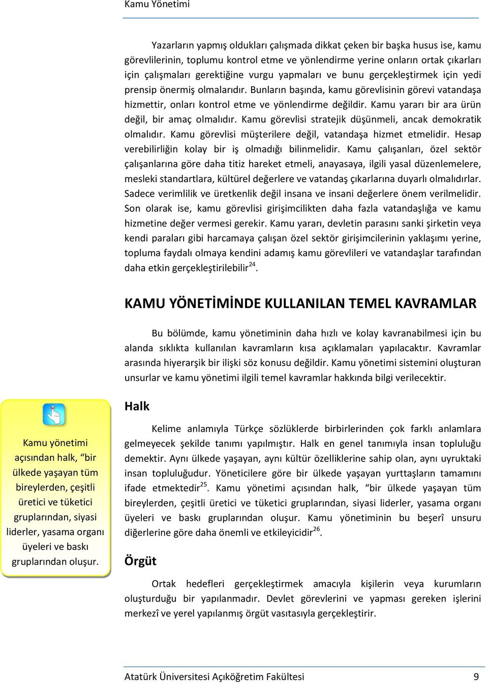 Kamu yararı bir ara ürün değil, bir amaç olmalıdır. Kamu görevlisi stratejik düşünmeli, ancak demokratik olmalıdır. Kamu görevlisi müşterilere değil, vatandaşa hizmet etmelidir.