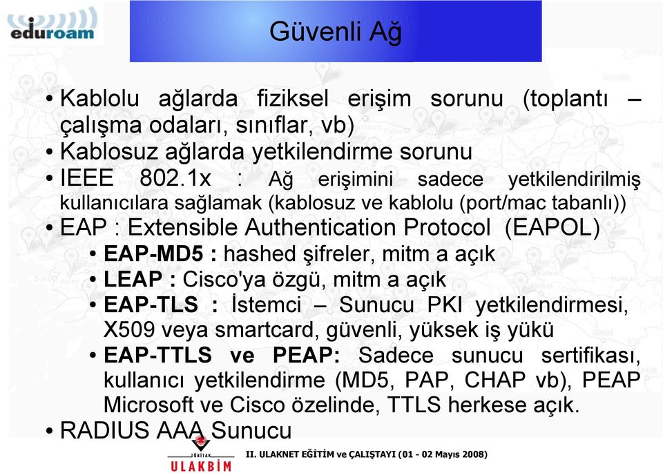 EAP-MD5 : hashed şifreler, mitm a açık LEAP : Cisco'ya özgü, mitm a açık EAP-TLS : İstemci Sunucu PKI yetkilendirmesi, X509 veya smartcard, güvenli,