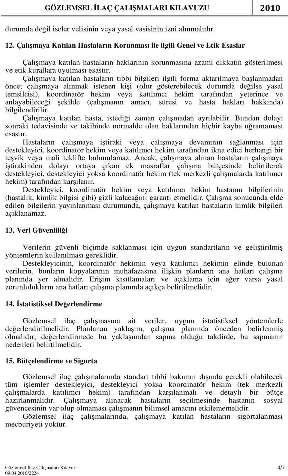 Çalışmaya katılan hastaların tıbbi bilgileri ilgili forma aktarılmaya başlanmadan önce; çalışmaya alınmak istenen kişi (olur gösterebilecek durumda değilse yasal temsilcisi), koordinatör hekim veya