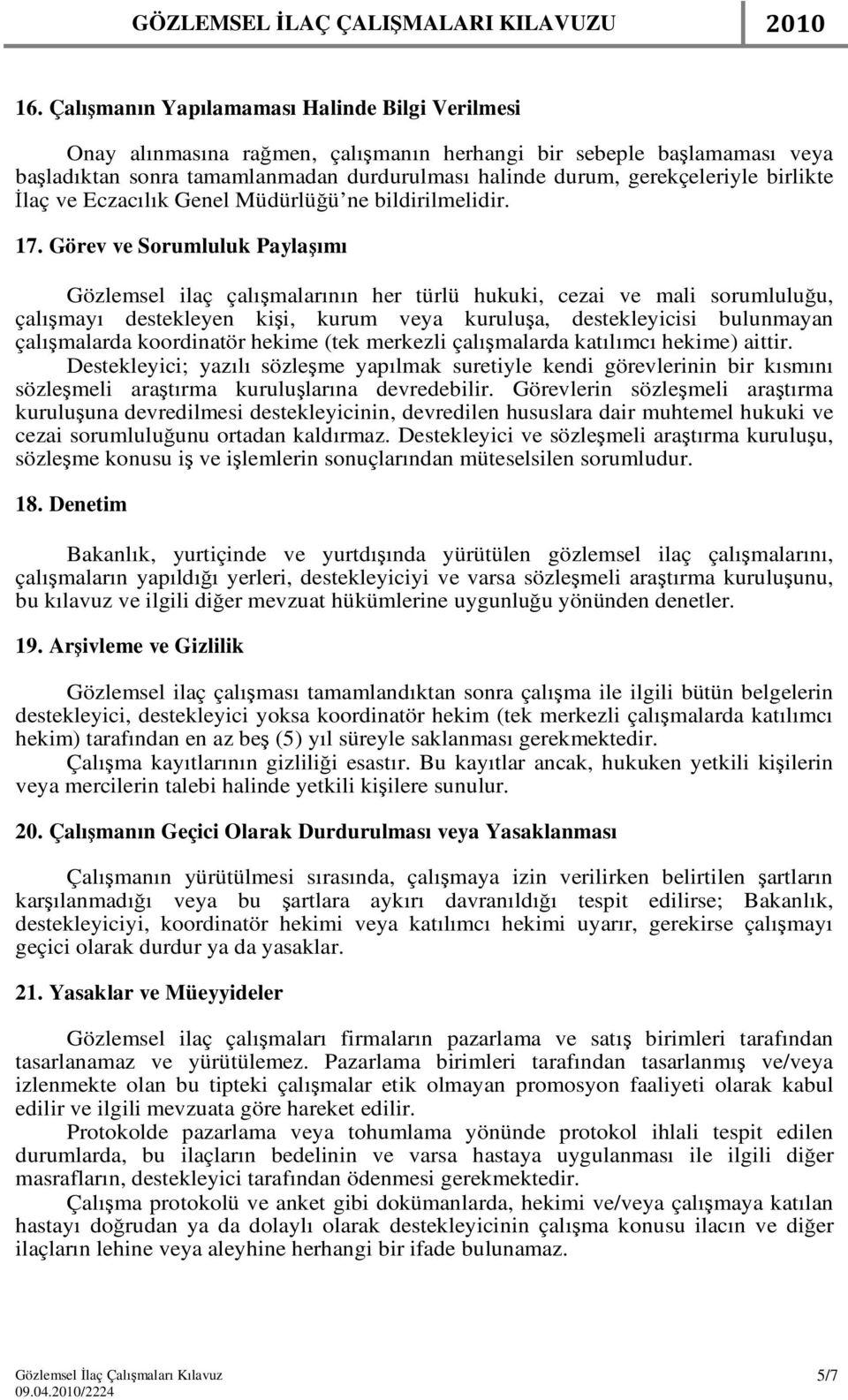 Görev ve Sorumluluk Paylaşımı Gözlemsel ilaç çalışmalarının her türlü hukuki, cezai ve mali sorumluluğu, çalışmayı destekleyen kişi, kurum veya kuruluşa, destekleyicisi bulunmayan çalışmalarda