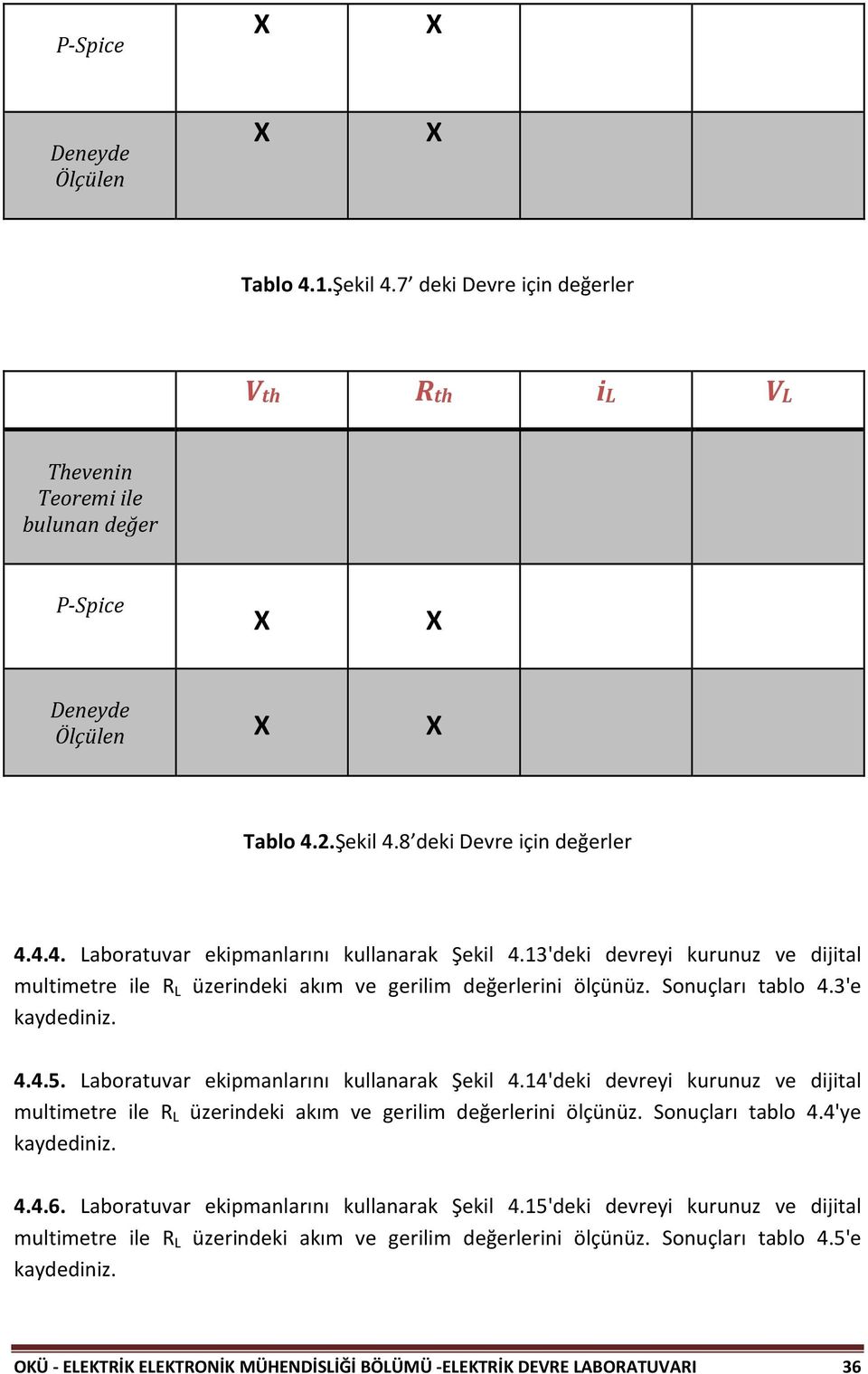 14'deki devreyi kurunuz ve dijital multimetre ile R L üzerindeki akım ve gerilim değerlerini ölçünüz. Sonuçları tablo 4.4'ye kaydediniz. 4.4.6. Laboratuvar ekipmanlarını kullanarak Şekil 4.