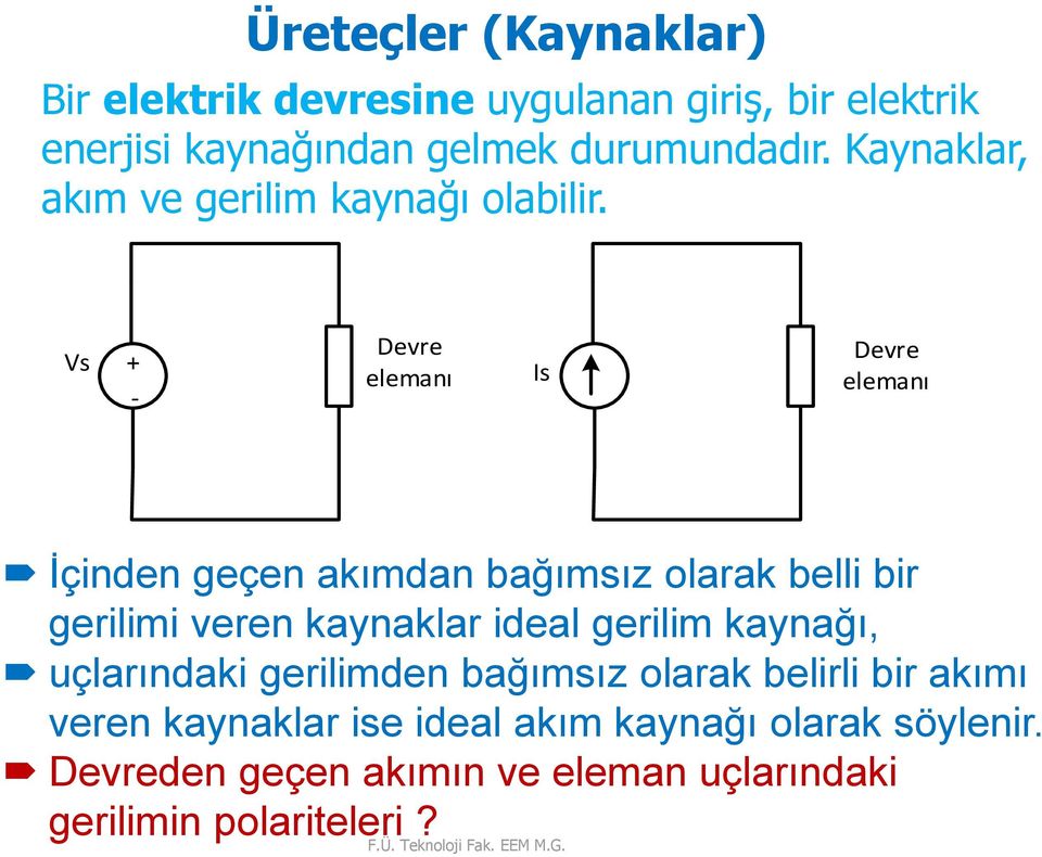 Vs + - Devre elemanı Is Devre elemanı İçinden geçen akımdan bağımsız olarak belli bir gerilimi veren kaynaklar ideal gerilim