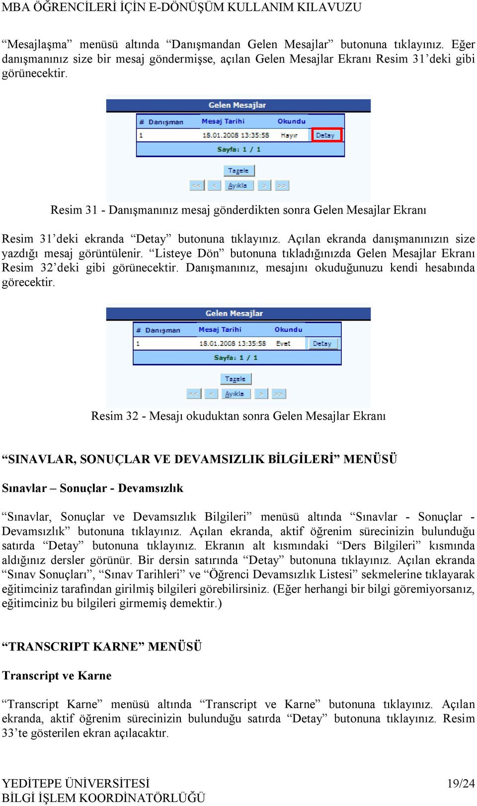 Listeye Dön butonuna tıkladığınızda Gelen Mesajlar Ekranı Resim 32 deki gibi görünecektir. Danışmanınız, mesajını okuduğunuzu kendi hesabında görecektir.