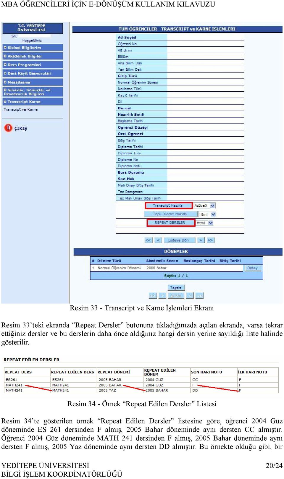 Resim 34 - Örnek Repeat Edilen Dersler Listesi Resim 34 te gösterilen örnek Repeat Edilen Dersler listesine göre, öğrenci 2004 Güz döneminde ES 261 dersinden F