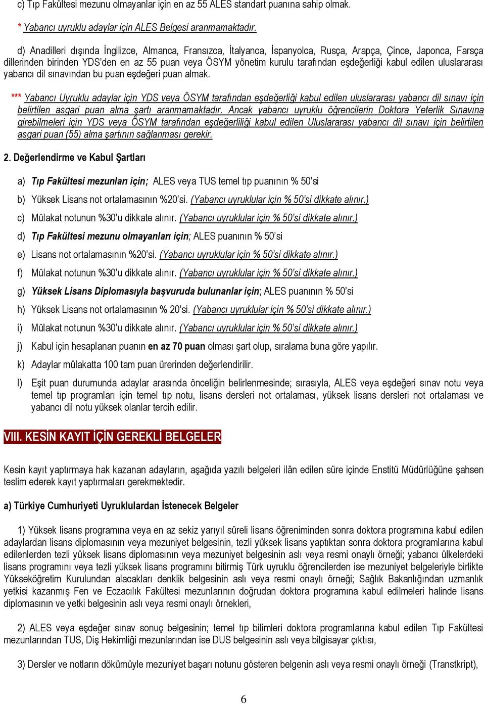 eşdeğerliği kabul edilen uluslararası yabancı dil sınavından bu puan eşdeğeri puan almak. belirtilen asgari puan alma şartı aranmamaktadır.