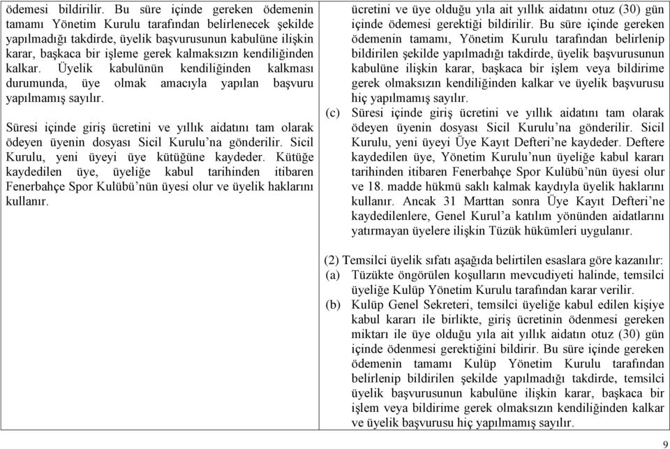 kendiliğinden kalkar. Üyelik kabulünün kendiliğinden kalkması durumunda, üye olmak amacıyla yapılan başvuru yapılmamış sayılır.