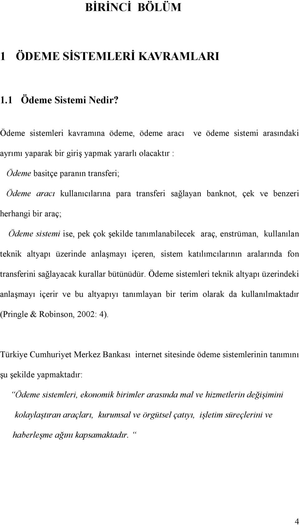 transferi sağlayan banknot, çek ve benzeri herhangi bir araç; Ödeme sistemi ise, pek çok şekilde tanõmlanabilecek araç, enstrüman, kullanõlan teknik altyapõ üzerinde anlaşmayõ içeren, sistem