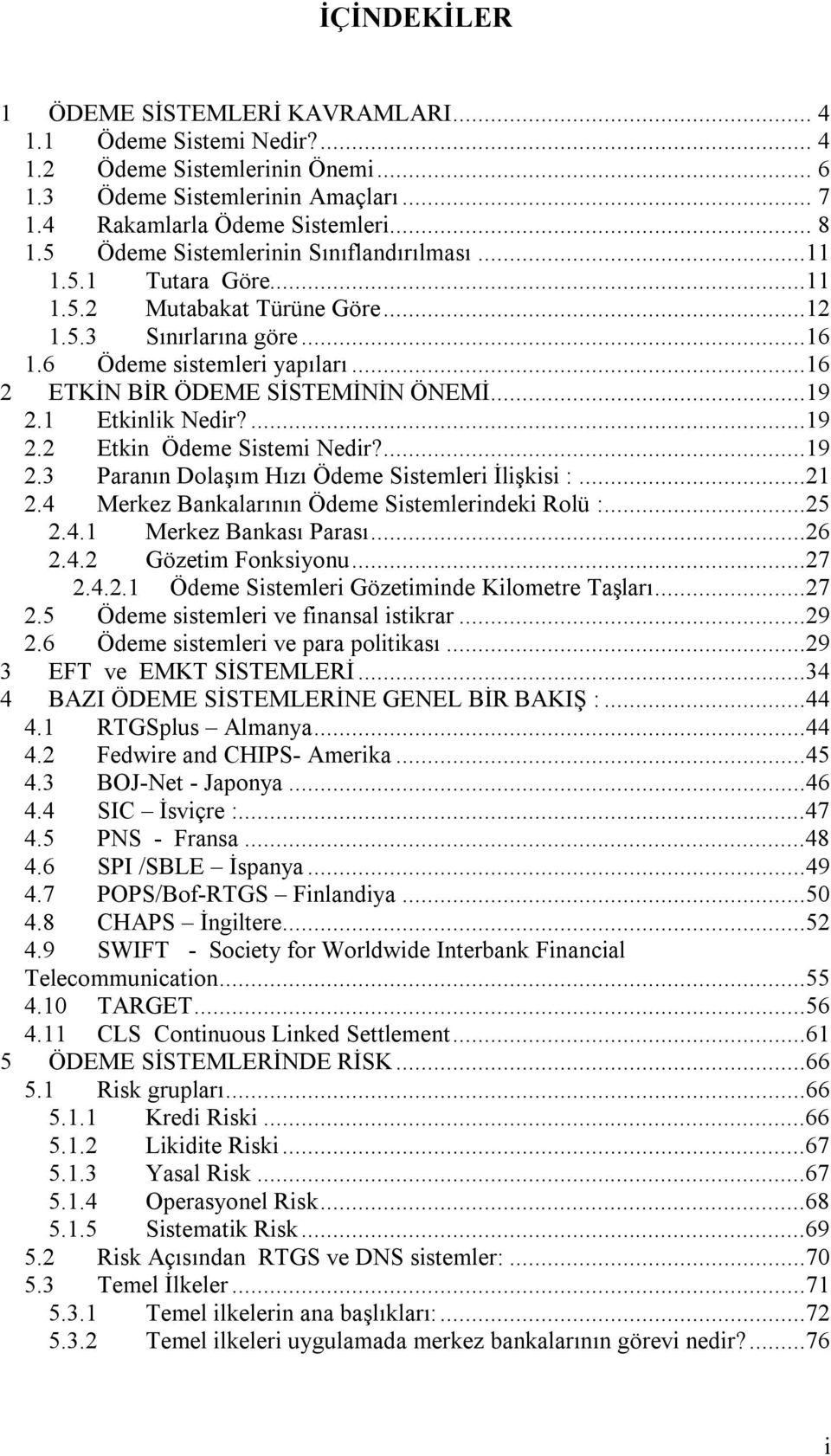 ..19 2.1 Etkinlik Nedir?...19 2.2 Etkin Ödeme Sistemi Nedir?...19 2.3 Paranõn Dolaşõm Hõzõ Ödeme Sistemleri İlişkisi :...21 2.4 Merkez Bankalarõnõn Ödeme Sistemlerindeki Rolü :...25 2.4.1 Merkez Bankasõ Parasõ.