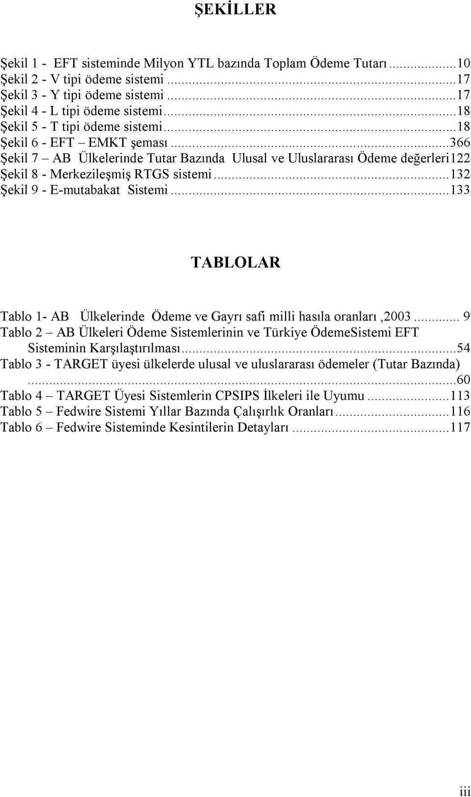 ..132 Şekil 9 - E-mutabakat Sistemi...133 TABLOLAR Tablo 1- AB Ülkelerinde Ödeme ve Gayrõ safi milli hasõla oranlarõ,2003.