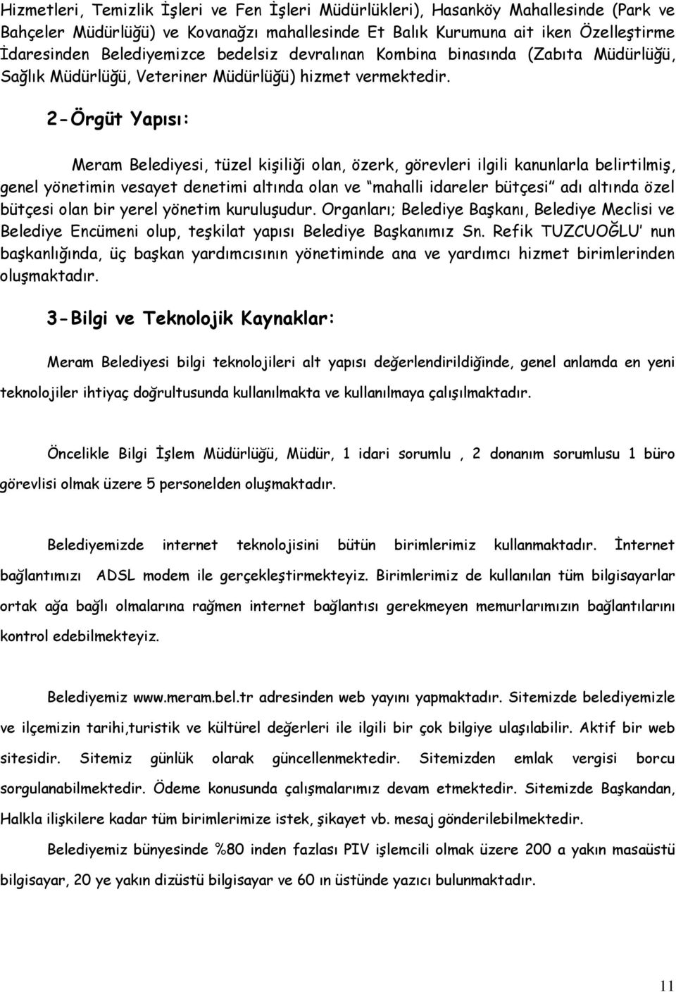 2- Örgüt Yapısı: Meram Belediyesi, tüzel kişiliği olan, özerk, görevleri ilgili kanunlarla belirtilmiş, genel yönetimin vesayet denetimi altında olan ve mahalli idareler bütçesi adı altında özel