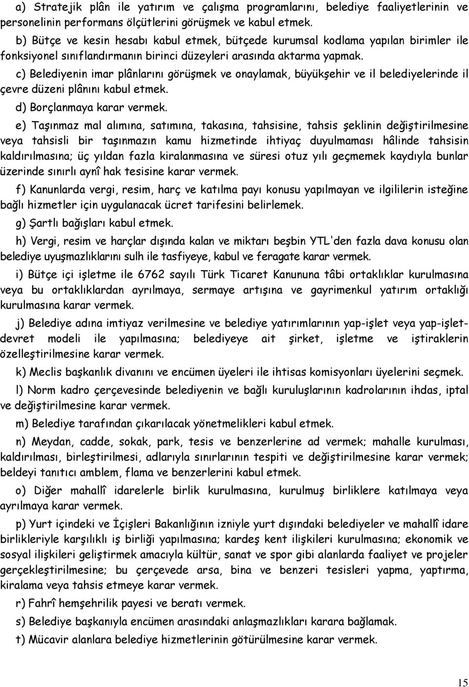 c) Belediyenin imar plânlarını görüşmek ve onaylamak, büyükşehir ve il belediyelerinde il çevre düzeni plânını kabul etmek. d) Borçlanmaya karar vermek.