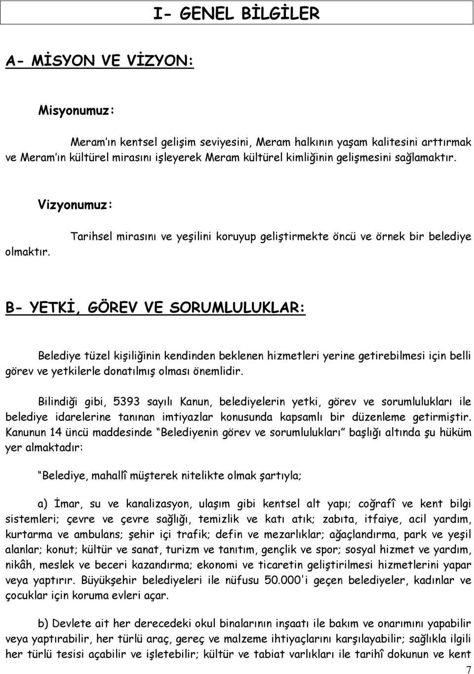 Tarihsel mirasını ve yeşilini koruyup geliştirmekte öncü ve örnek bir belediye B- YETKİ, GÖREV VE SORUMLULUKLAR: Belediye tüzel kişiliğinin kendinden beklenen hizmetleri yerine getirebilmesi için