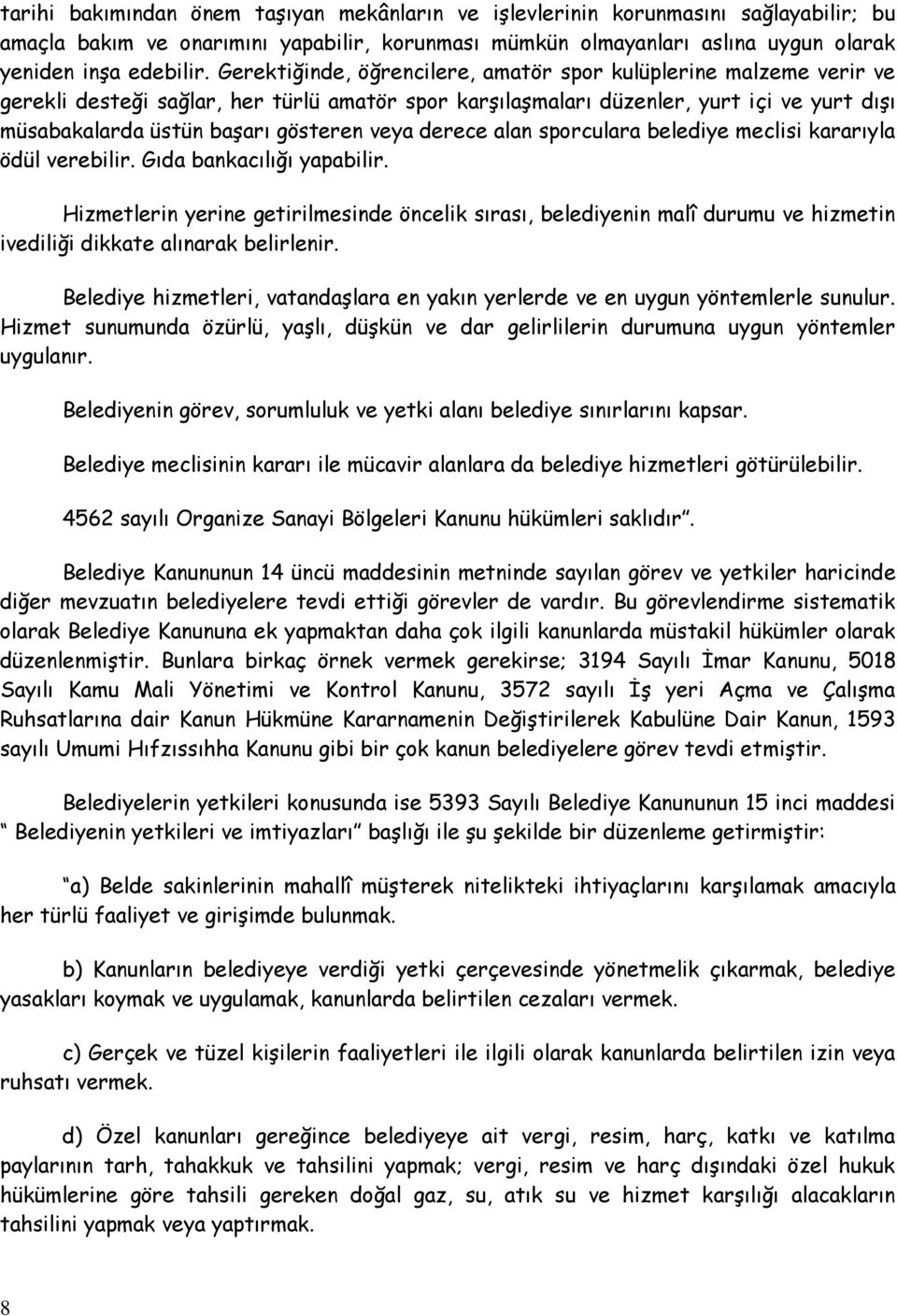 veya derece alan sporculara belediye meclisi kararıyla ödül verebilir. Gıda bankacılığı yapabilir.